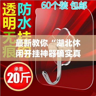 最新教你“湖北休闲开挂神器确实真有挂”(确实有挂)