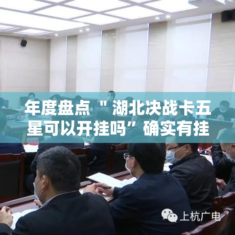 年度盘点 ＂湖北决战卡五星可以开挂吗”确实有挂