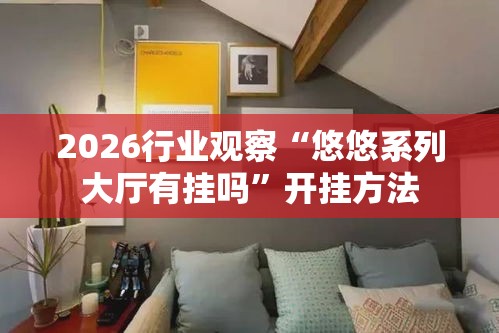 2026行业观察“悠悠系列大厅有挂吗”开挂方法