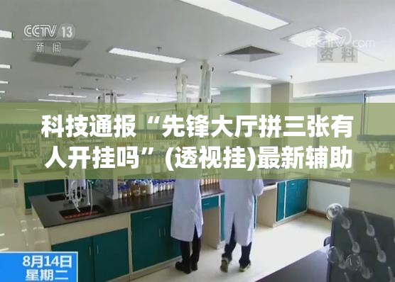 科技通报“先锋大厅拼三张有人开挂吗”(透视挂)最新辅助详细教程
