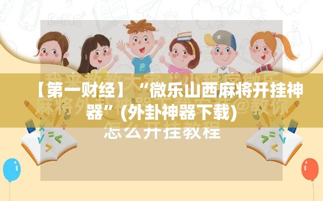 【第一财经】“微乐山西麻将开挂神器”(外卦神器下载)