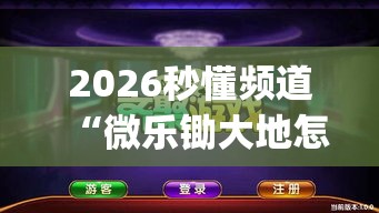 2026秒懂频道“微乐锄大地怎么只能一家赢	”(详细透视教程)