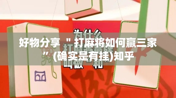 好物分享 ＂打麻将如何赢三家”(确实是有挂)知乎