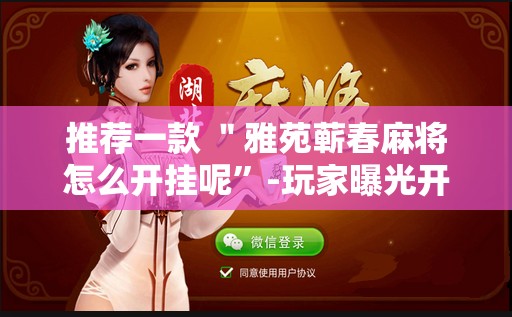 推荐一款 ＂雅苑蕲春麻将怎么开挂呢”-玩家曝光开挂流程