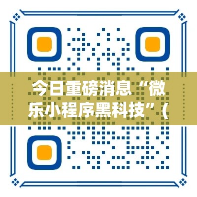 今日重磅消息“微乐小程序黑科技”(果然有透视挂)