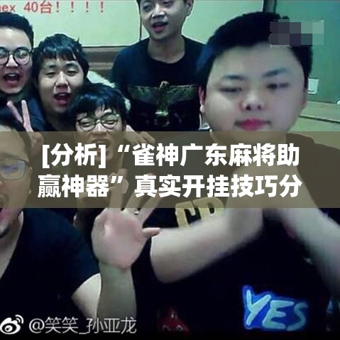 [分析]“雀神广东麻将助赢神器”真实开挂技巧分享