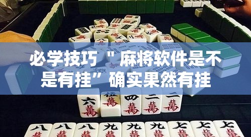 必学技巧 ＂麻将软件是不是有挂	”确实果然有挂
