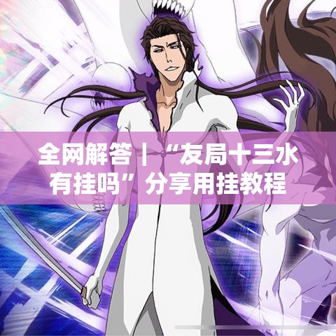全网解答｜“友局十三水有挂吗”分享用挂教程