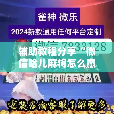 辅助教程分享“微信哈儿麻将怎么赢”详细辅助透视