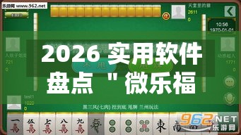 2026 实用软件盘点 ＂微乐福建麻将有没有挂”事实上确实有挂
