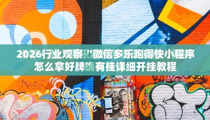2026行业观察“微信多乐跑得快小程序怎么拿好牌”有挂详细开挂教程
