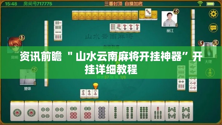 资讯前瞻 ＂山水云南麻将开挂神器”开挂详细教程