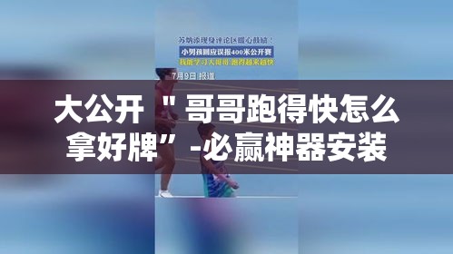 大公开 ＂哥哥跑得快怎么拿好牌”-必赢神器安装
