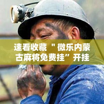 速看收藏 ＂微乐内蒙古麻将免费挂”开挂详细教程