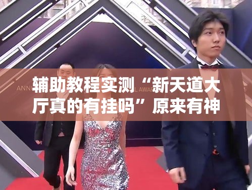 辅助教程实测“新天道大厅真的有挂吗”原来有神器下载!