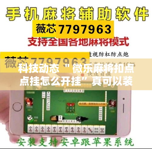 科技动态 ＂微乐麻将扣点点挂怎么开挂”真可以装挂