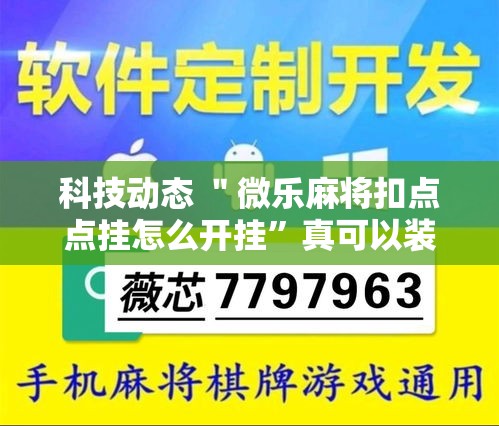 科技动态 ＂微乐麻将扣点点挂怎么开挂	”真可以装挂