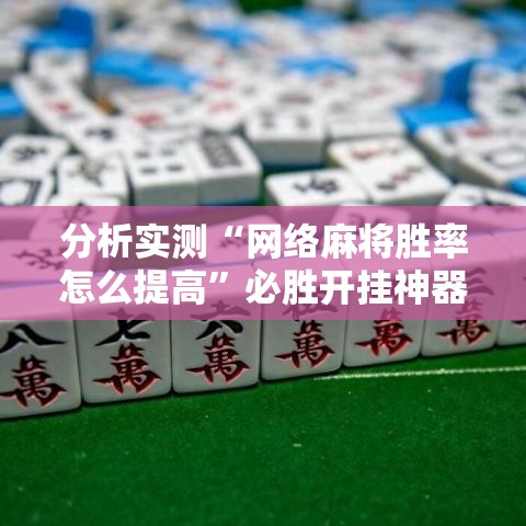 分析实测“网络麻将胜率怎么提高”必胜开挂神器