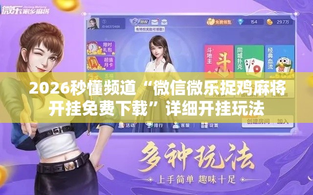2026秒懂频道“微信微乐捉鸡麻将开挂免费下载”详细开挂玩法