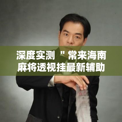 深度实测 ＂常来海南麻将透视挂最新辅助详细教程