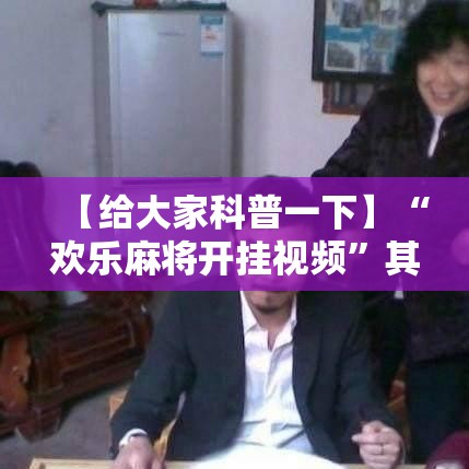 【给大家科普一下】“欢乐麻将开挂视频”其实确实有挂