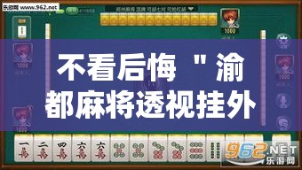不看后悔 ＂渝都麻将透视挂外挂”（透视挂）辅助神器教程