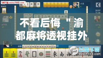 不看后悔 ＂渝都麻将透视挂外挂”（透视挂）辅助神器教程