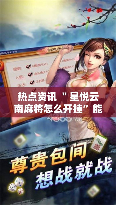 热点资讯 ＂星悦云南麻将怎么开挂”能不能开挂!