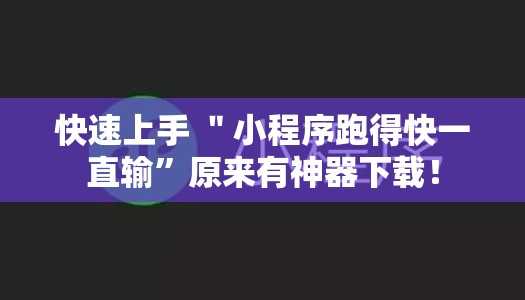 快速上手 ＂小程序跑得快一直输”原来有神器下载！