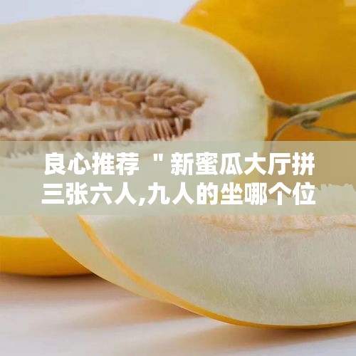 良心推荐 ＂新蜜瓜大厅拼三张六人,九人的坐哪个位置好牌多”揭秘透视辅助万能挂用法