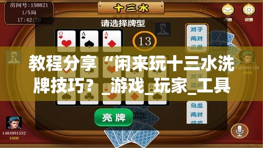 教程分享“闲来玩十三水洗牌技巧?_游戏_玩家_工具 教程分享“闲来玩十三水洗牌技巧?_游戏_玩家_工具