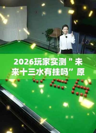 2026玩家实测＂未来十三水有挂吗”原来可以开挂