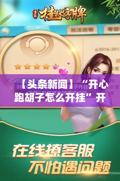 【头条新闻】“开心跑胡子怎么开挂”开挂神器{透视辅助}全揭秘