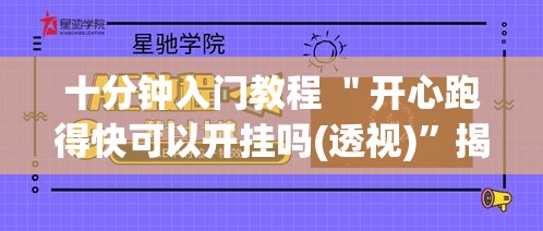 十分钟入门教程 ＂开心跑得快可以开挂吗(透视)”揭秘透视辅助万能挂用法