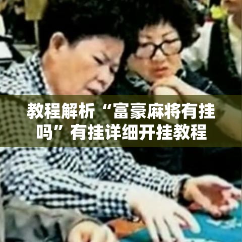 教程解析“富豪麻将有挂吗”有挂详细开挂教程