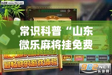 常识科普“山东微乐麻将挂免费下载安装最新版本	”(透视曝光猫腻)