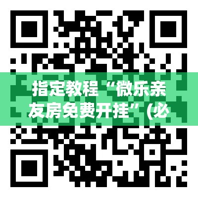 指定教程“微乐亲友房免费开挂”(必备工具)辅助教学