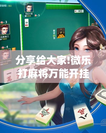 分享给大家!微乐打麻将万能开挂器苹果版	”(原来确实是有挂)