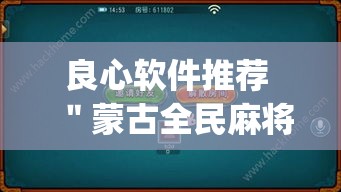 良心软件推荐 ＂蒙古全民麻将开挂!专业师傅带你一起了解(确实有挂)