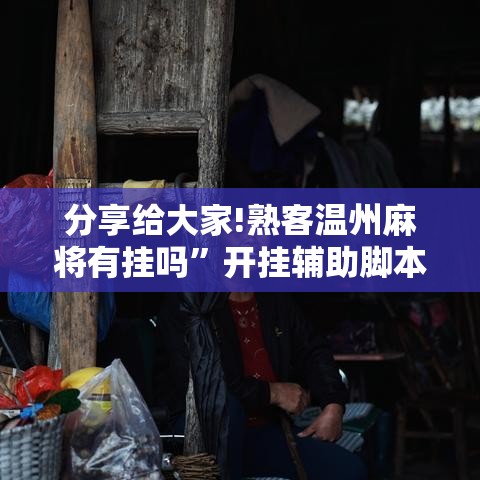 分享给大家!熟客温州麻将有挂吗”开挂辅助脚本+详细开挂安装教程