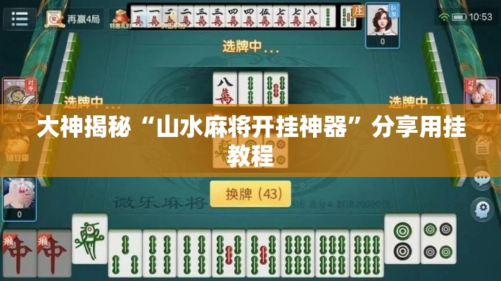 大神揭秘“山水麻将开挂神器	”分享用挂教程
