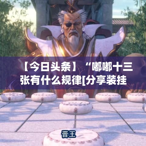 【今日头条】“嘟嘟十三张有什么规律[分享装挂详细步骤]