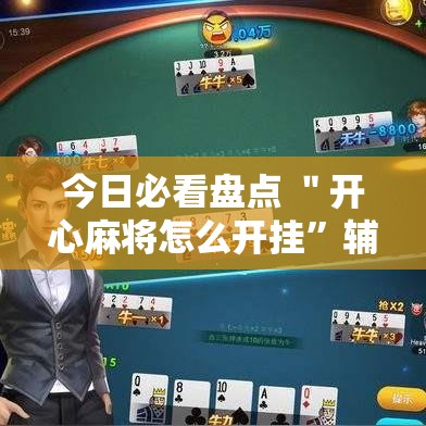今日必看盘点 ＂开心麻将怎么开挂”辅助工具插件,揭秘技巧开挂