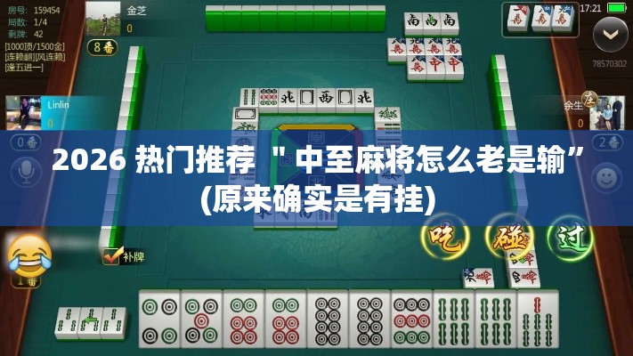 2026 热门推荐 ＂中至麻将怎么老是输”(原来确实是有挂)