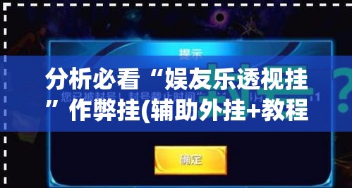 分析必看“娱友乐透视挂”作弊挂(辅助外挂+教程)