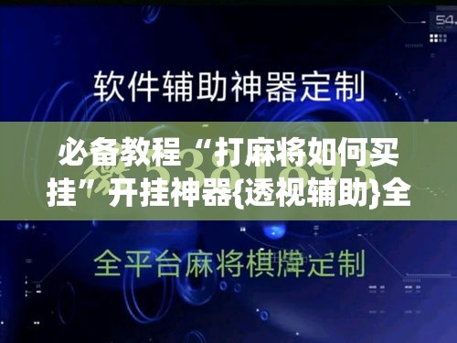 必备教程“打麻将如何买挂”开挂神器{透视辅助}全揭秘