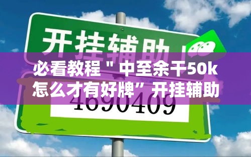 必看教程＂中至余干50k怎么才有好牌”开挂辅助详细步骤