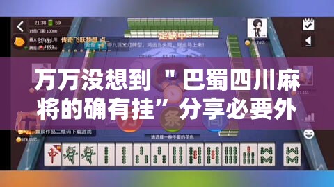 万万没想到 ＂巴蜀四川麻将的确有挂”分享必要外挂教程