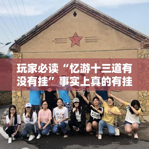玩家必读“忆游十三道有没有挂”事实上真的有挂