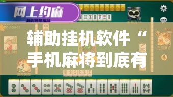 辅助挂机软件“手机麻将到底有没有挂”辅助挂下载